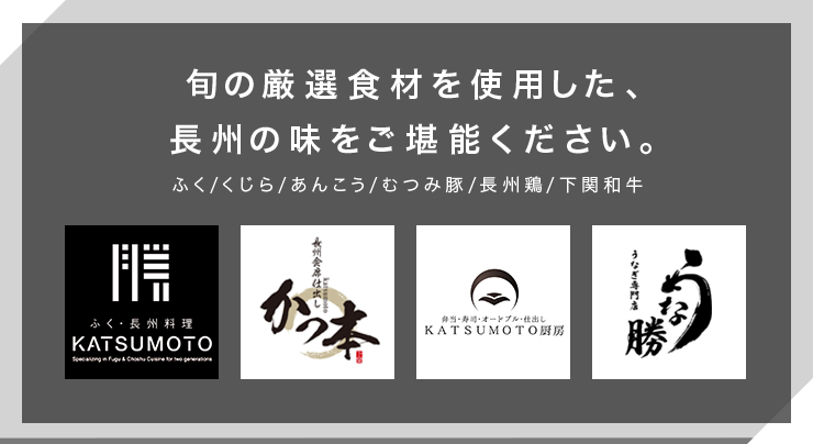 旬の厳選食材を使用した、長州の味をご堪能ください。ふく/くじら/あんこう/むつみ豚/長州鶏/下関和牛